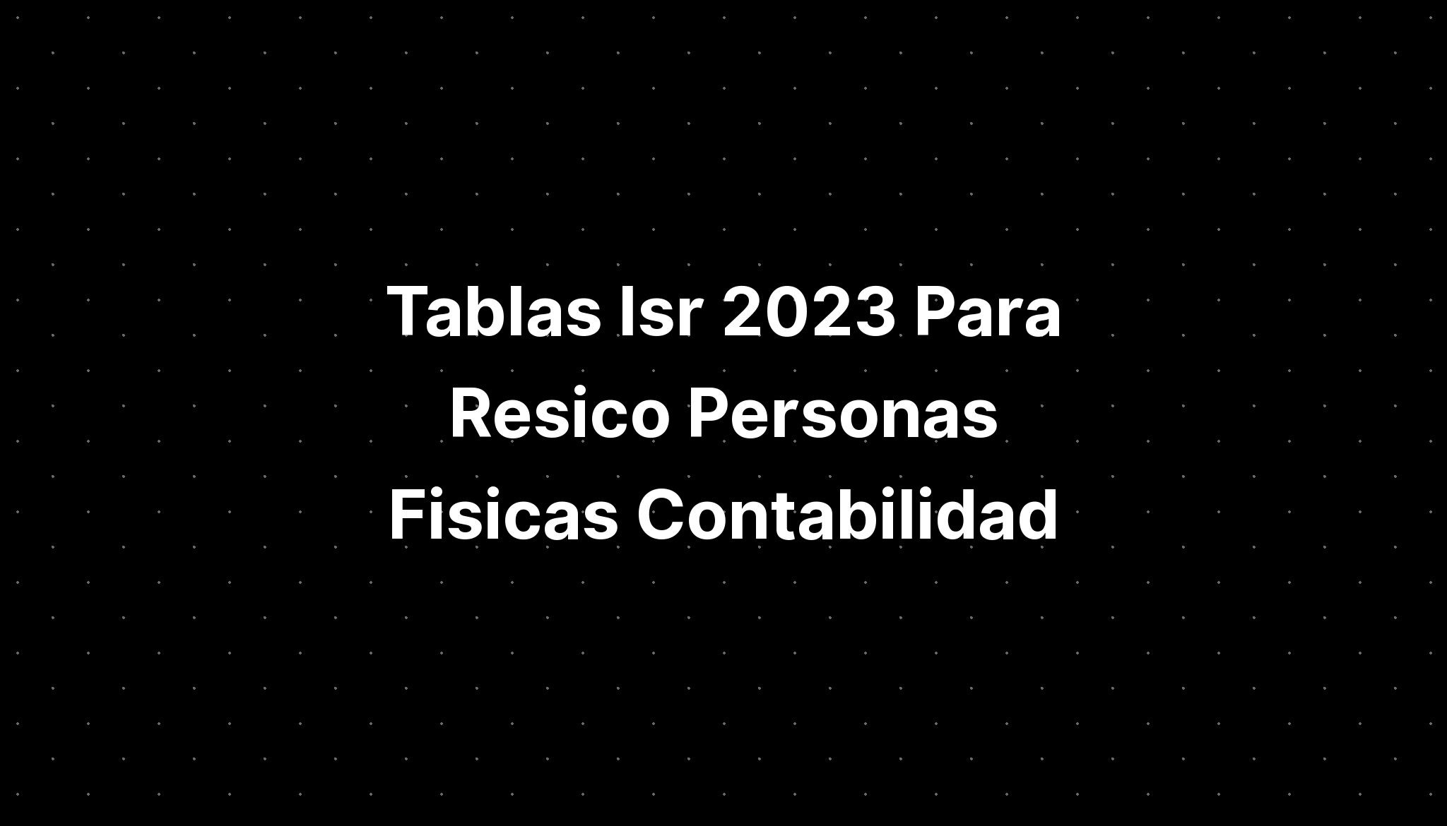 Tablas Isr Para Resico Personas Fisicas Contabilidad Imagesee